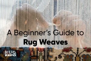 A Beginner’s Guide to Rug Weaves: What Makes Each Type Unique